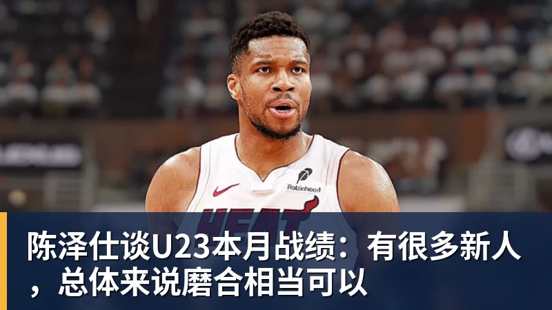 陈泽仕谈U23本月战绩:有很多新人,总体来说磨合相当可以 - 乐鱼官方网页版 - 乐鱼(中国)